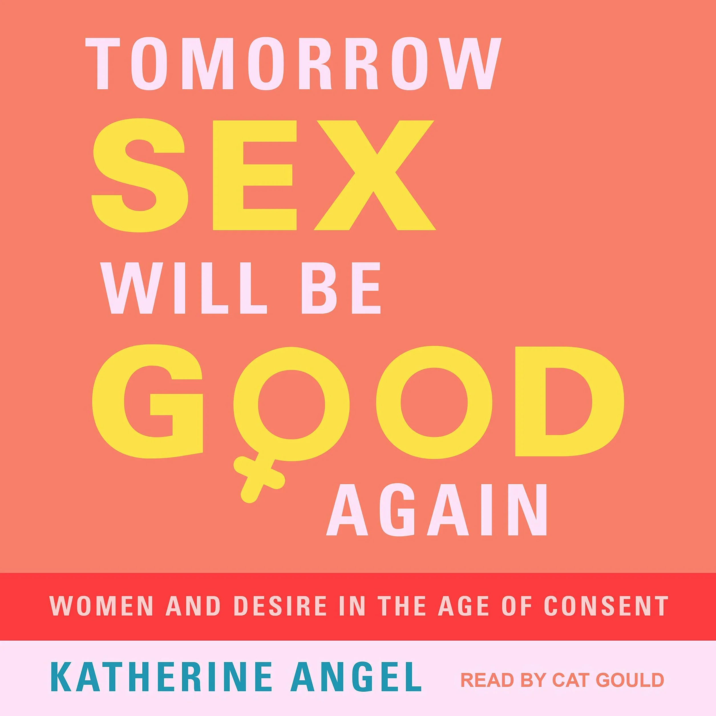 Tomorrow Sex Will Be Good Again: Women and Desire in the Age of Consent