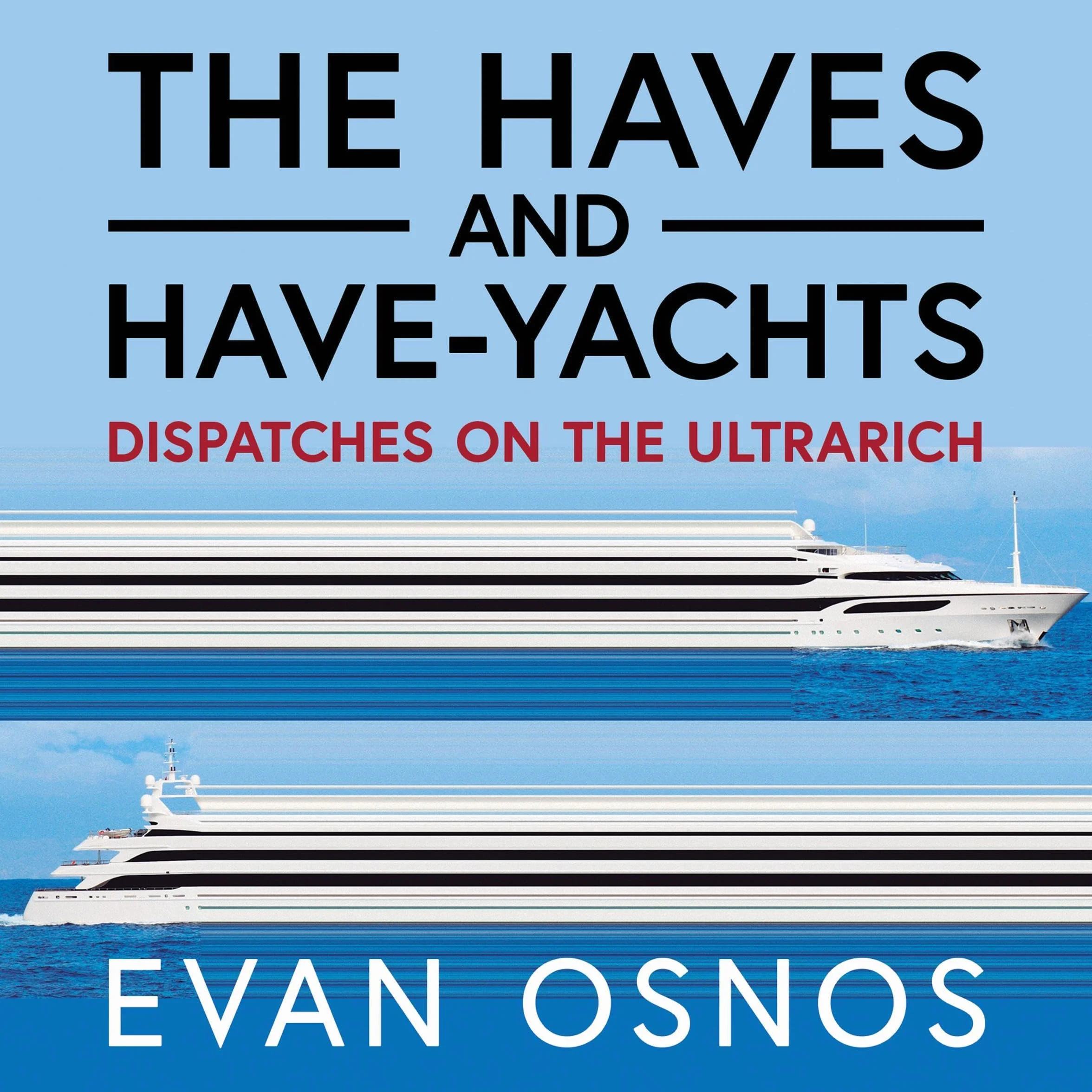 The Haves and Have-Yachts: Dispatches on the Ultrarich