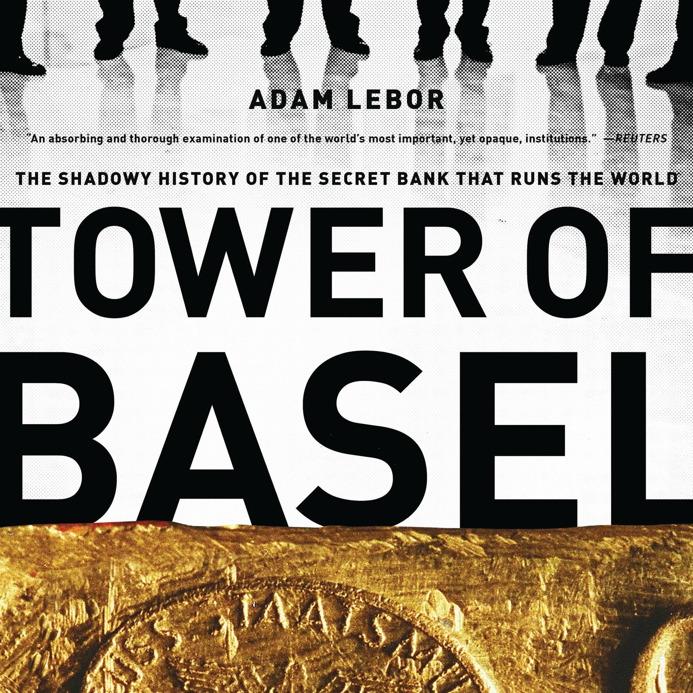 Tower of Basel: The Shadowy History of the Secret Bank that Runs the World