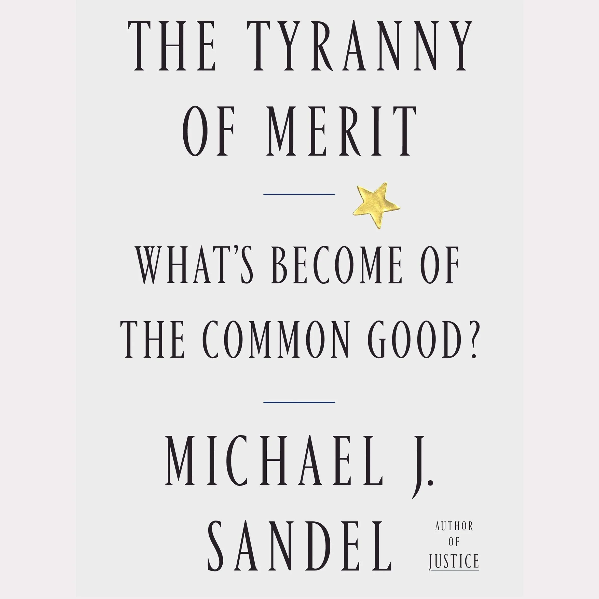 The Tyranny of Merit: What's Become of the Common Good?