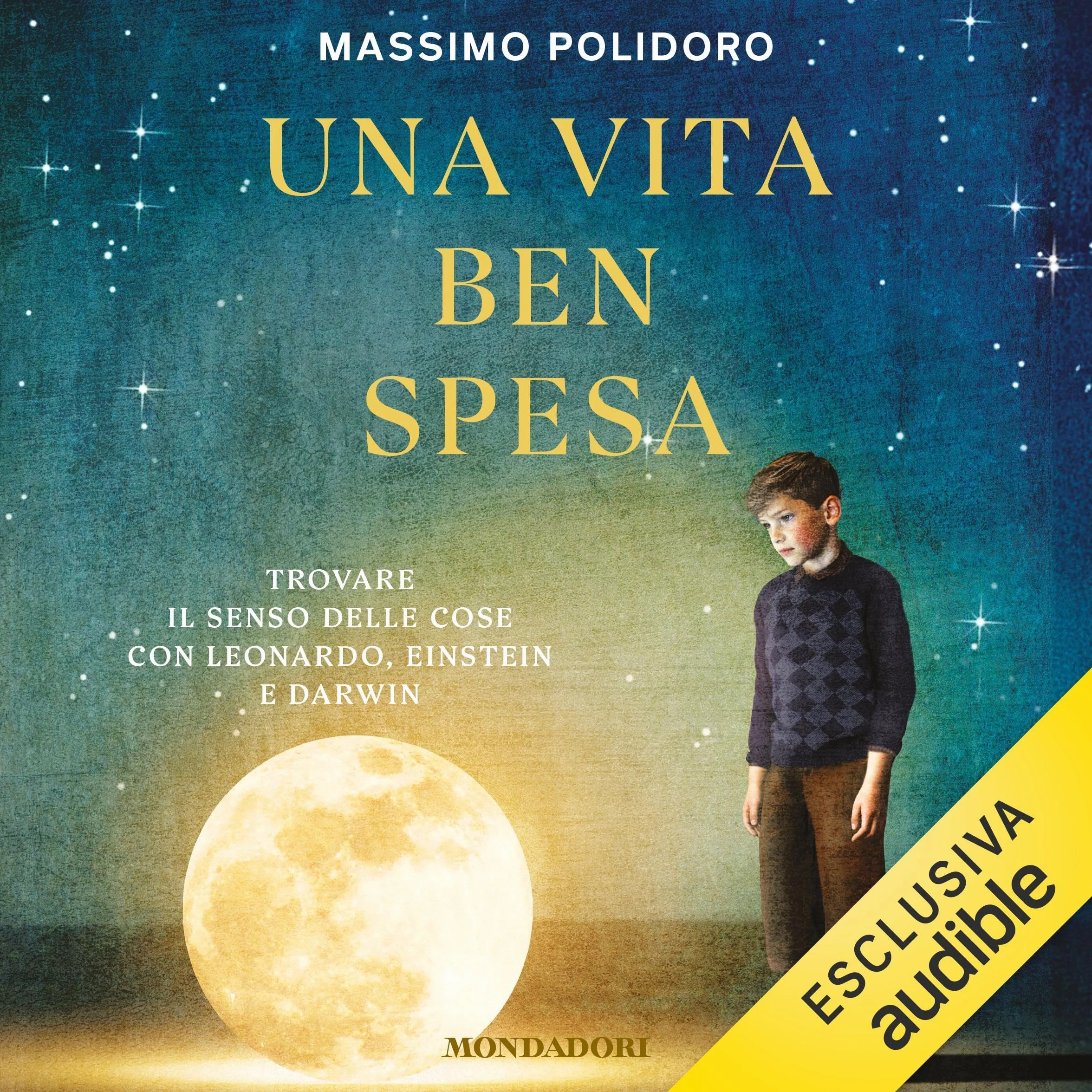 Una vita ben spesa: Trovare il senso delle cose con Leonardo, Einstein e Darwin