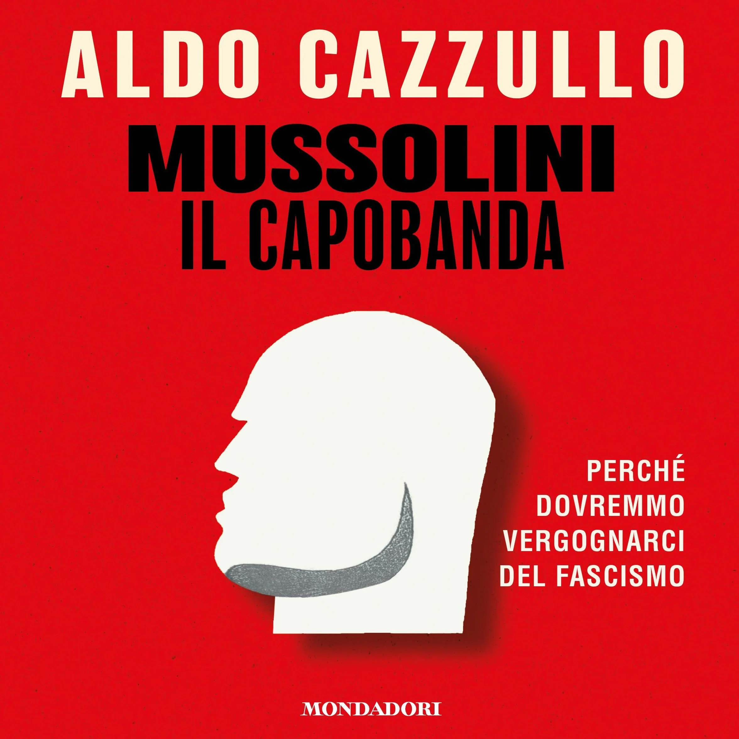 Mussolini il Capobanda: Perché dovremmo vergognarci del fascismo